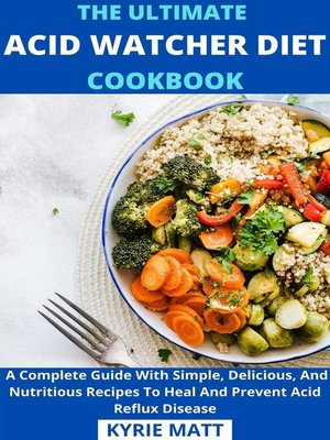 cover image of The Ultimate Acid Watcher Diet Cookbook;  a Complete Guide With Simple, Delicious, and Nutritious Recipes to Heal and Prevent Acid Reflux Disease